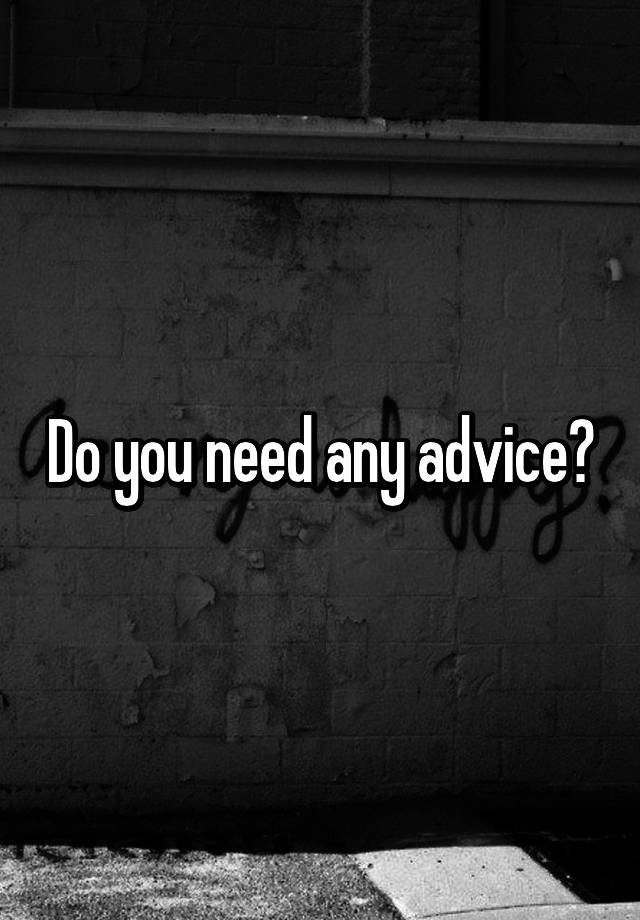 do-you-need-any-advice