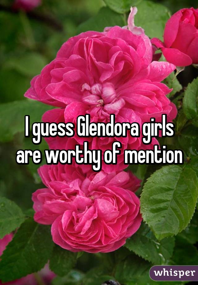 I guess Glendora girls are worthy of mention