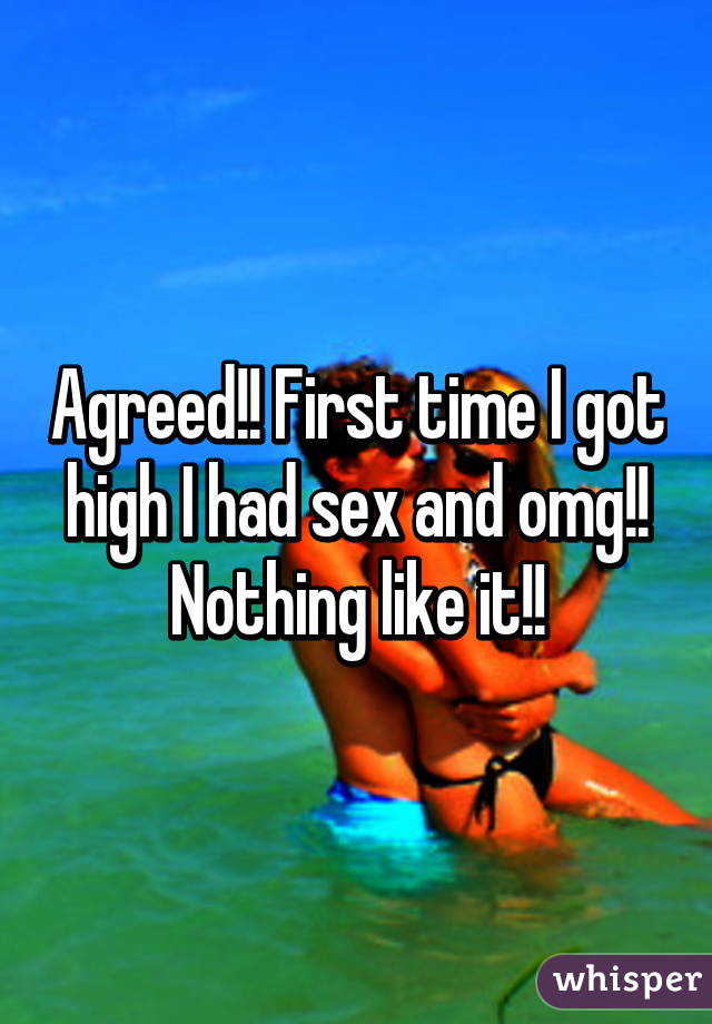 Agreed!! First time I got high I had sex and omg!! Nothing like it!!