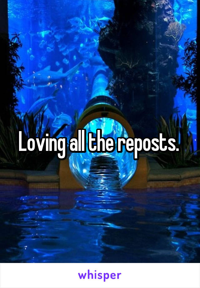 Loving all the reposts. 