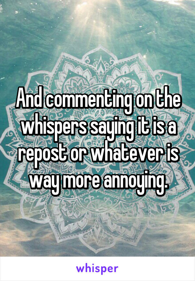 And commenting on the whispers saying it is a repost or whatever is way more annoying.