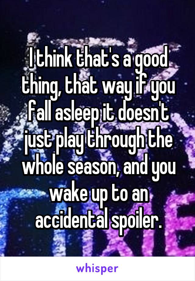 I think that's a good thing, that way if you fall asleep it doesn't just play through the whole season, and you wake up to an accidental spoiler.