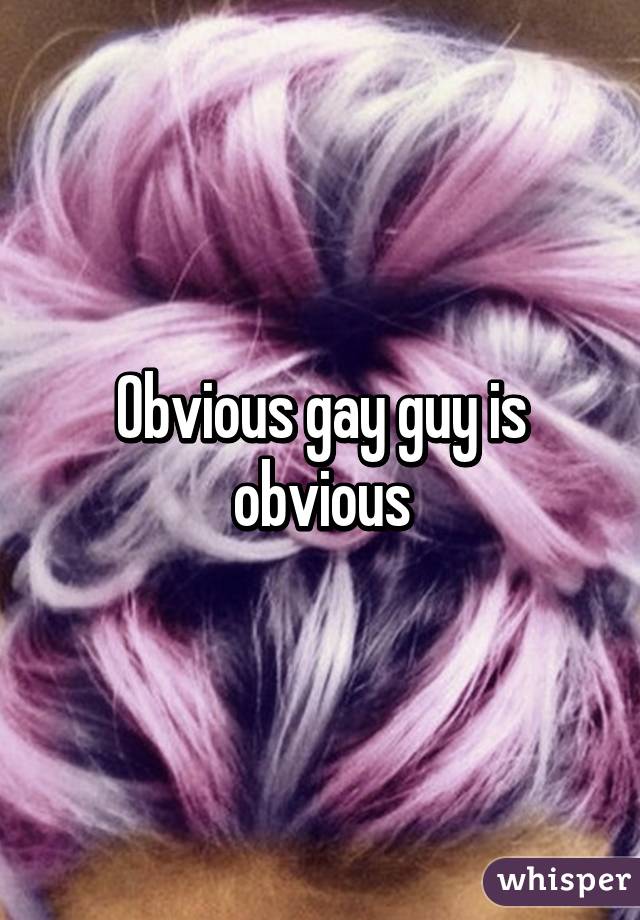 Obvious gay guy is obvious