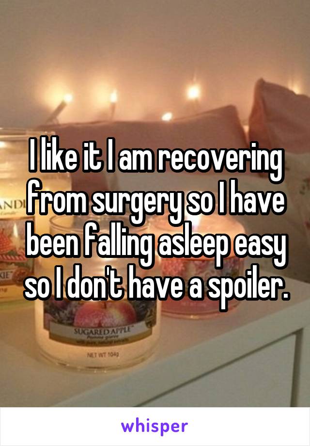 I like it I am recovering from surgery so I have been falling asleep easy so I don't have a spoiler.