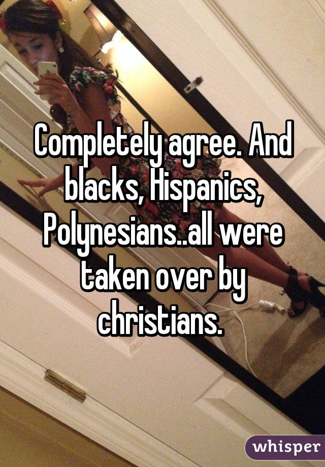 Completely agree. And blacks, Hispanics, Polynesians..all were taken over by christians. 