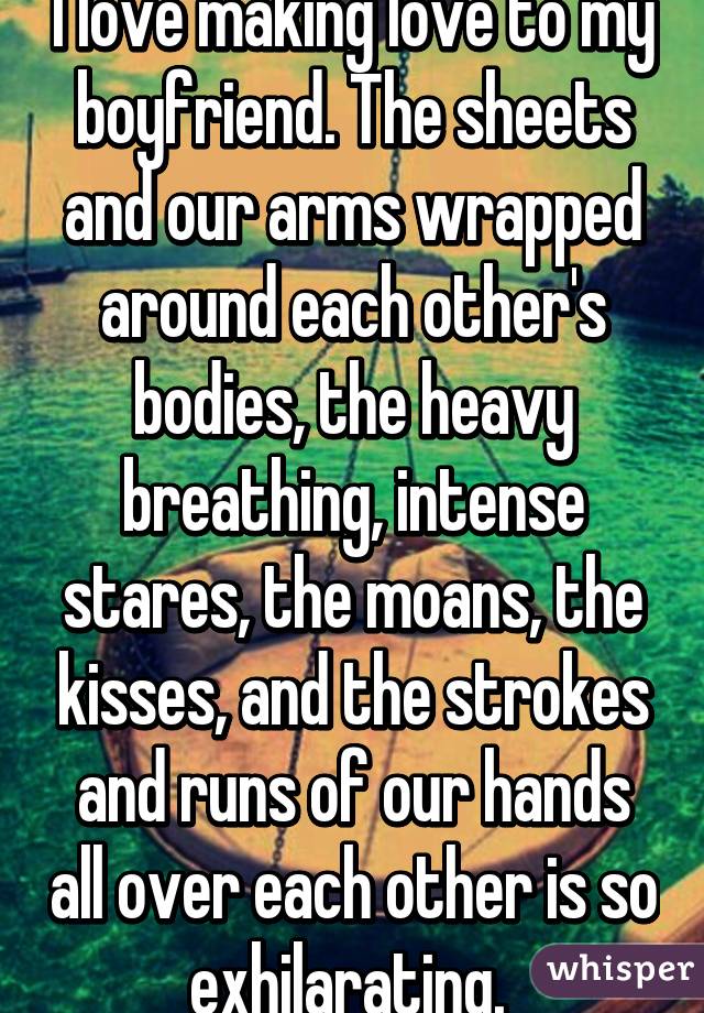 Making love with my boyfriend I Love Making Love To My Boyfriend The Sheets And Our Arms Wrapped Around Each Other S