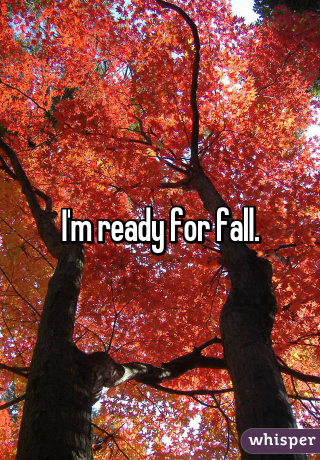 I'm ready for fall.