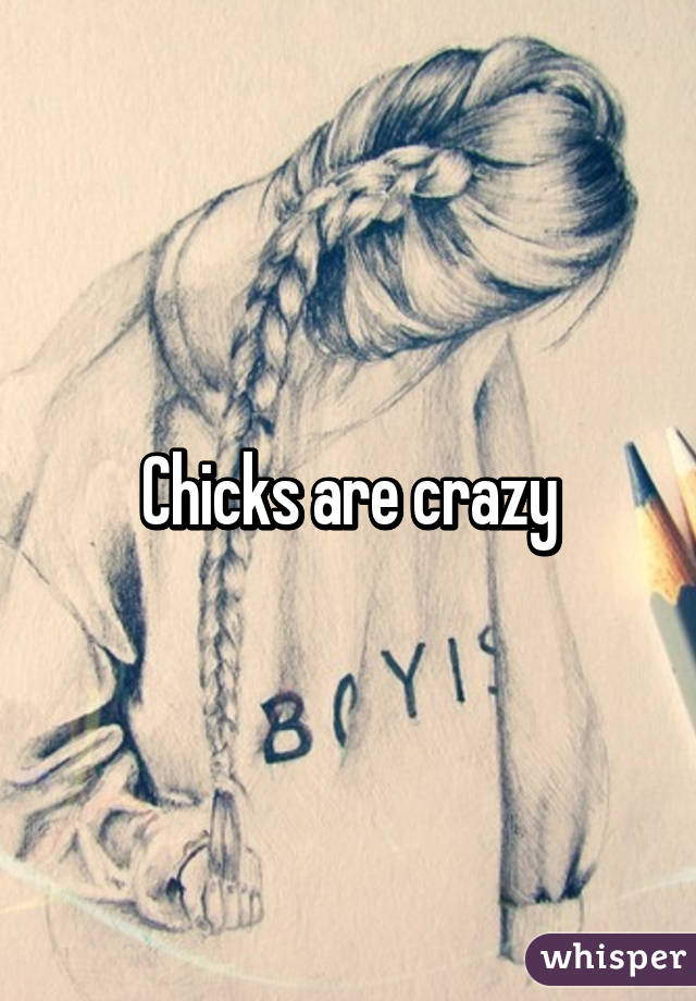 Chicks are crazy