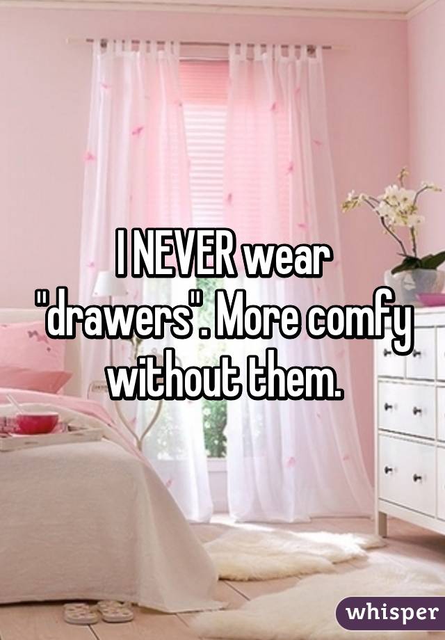 I NEVER wear "drawers". More comfy without them.