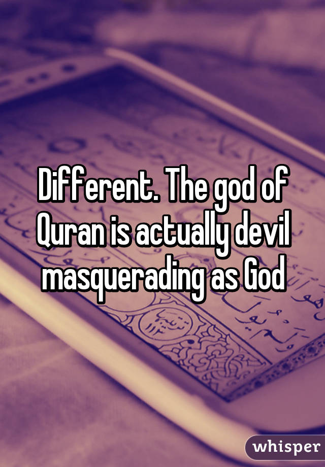 Different. The god of Quran is actually devil masquerading as God