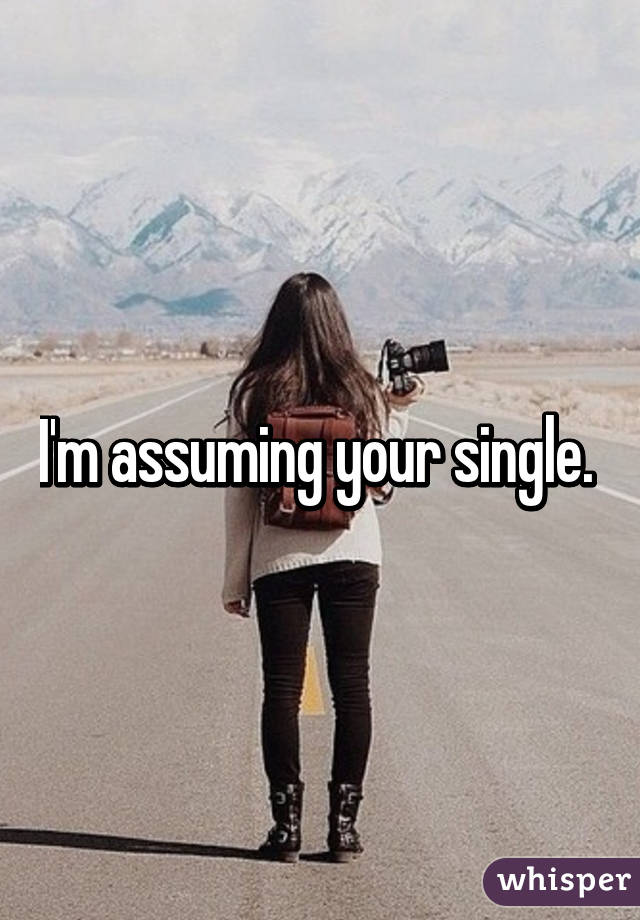 I'm assuming your single. 