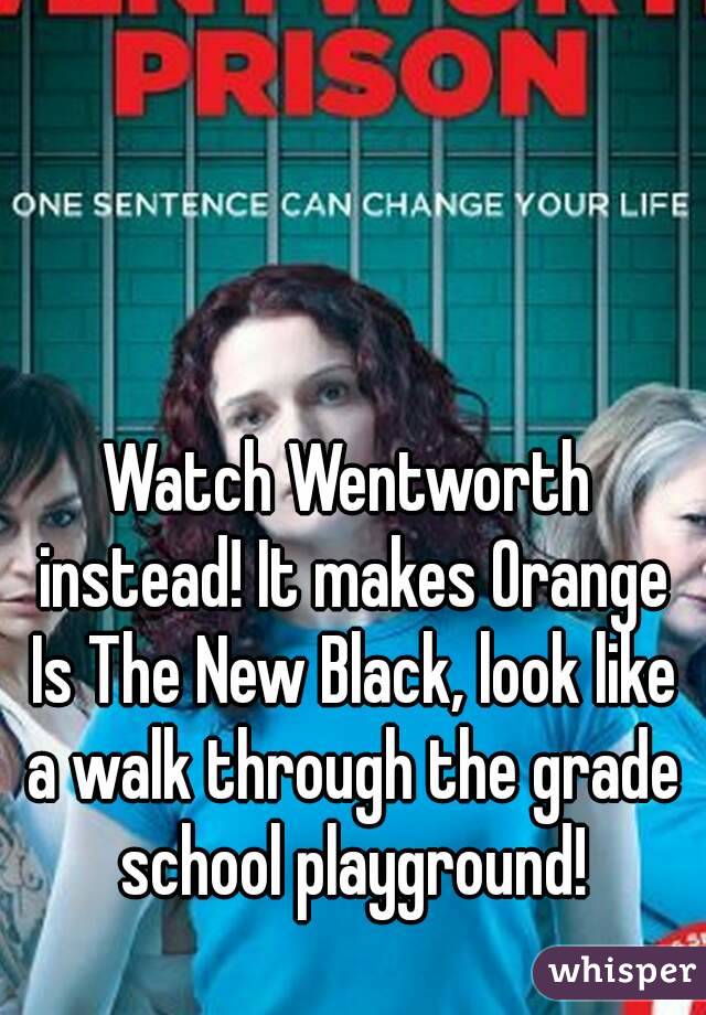 Watch Wentworth instead! It makes Orange Is The New Black, look like a walk through the grade school playground!