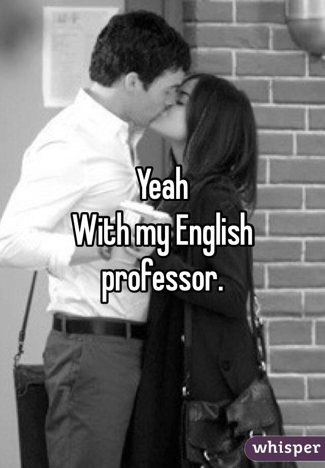 Yeah 
With my English professor. 
