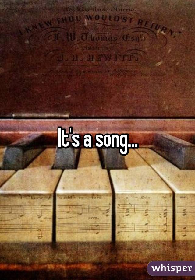 It's a song...