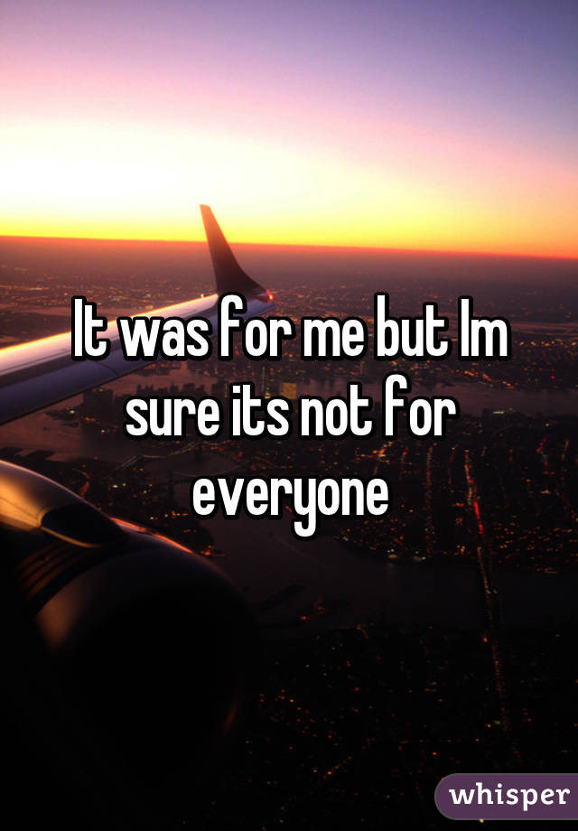 It was for me but Im sure its not for everyone