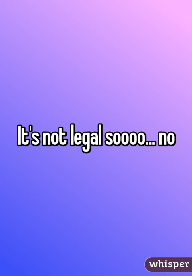 It's not legal soooo... no