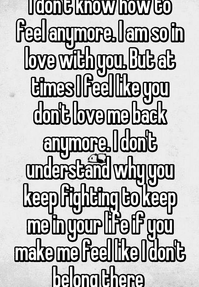 i-don-t-know-how-to-feel-anymore-i-am-so-in-love-with-you-but-at