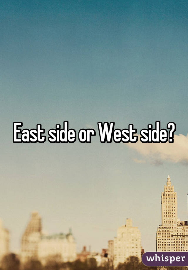 East side or West side?