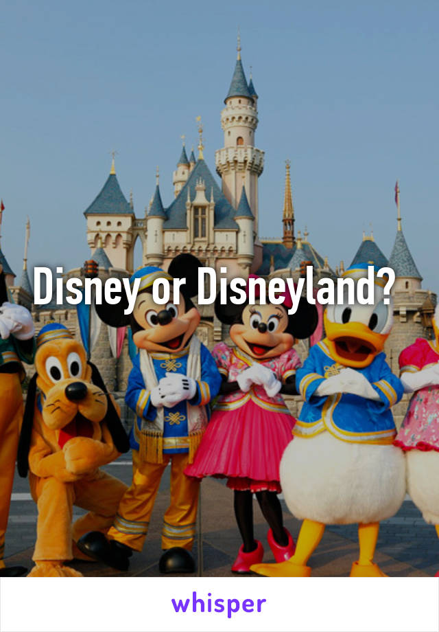 Disney or Disneyland? 
