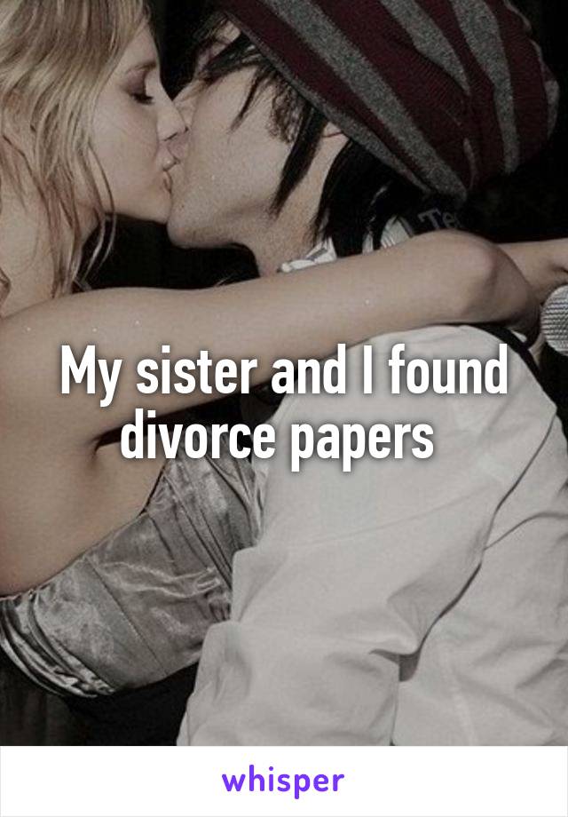 My sister and I found divorce papers 