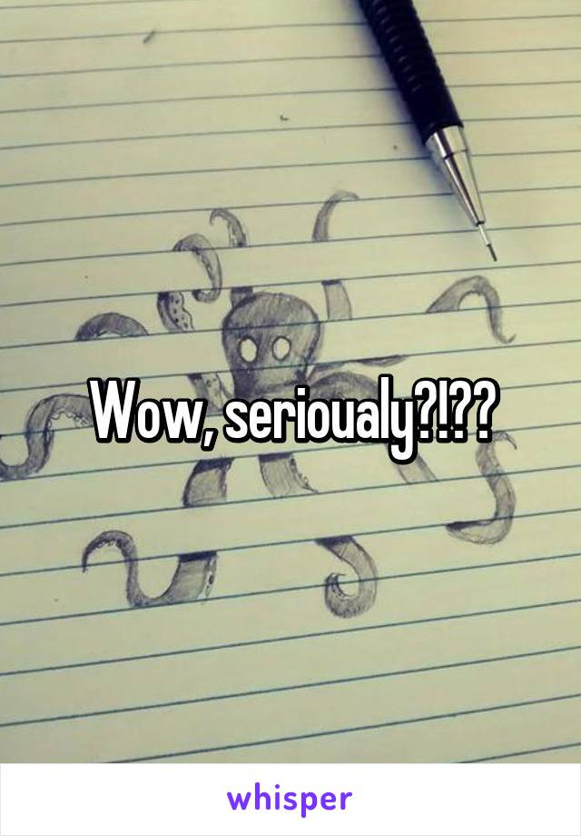 Wow, serioualy?!??