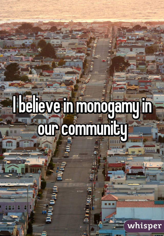I believe in monogamy in our community