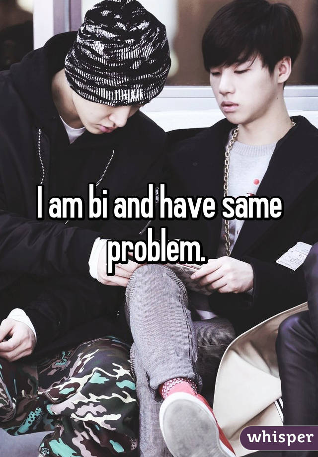 I am bi and have same problem. 