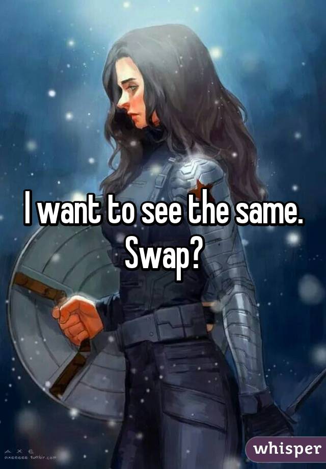 I want to see the same. Swap?