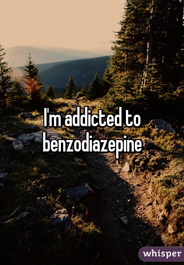 I'm addicted to benzodiazepine