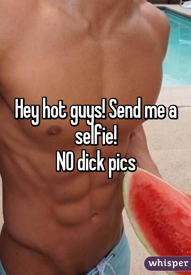 Hey hot guys! Send me a selfie!
NO dick pics