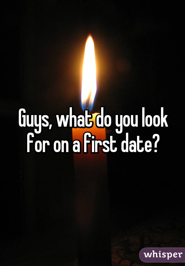 Guys, what do you look for on a first date?