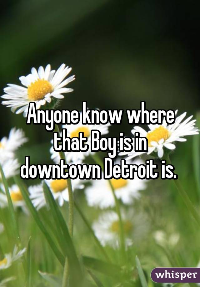 Anyone know where that Boy is in downtown Detroit is. 