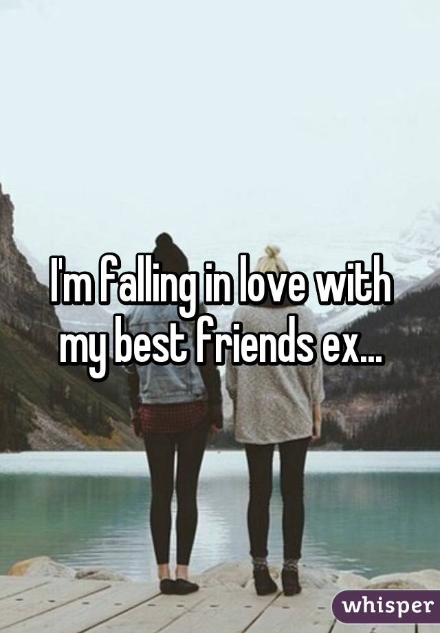 I'm falling in love with my best friends ex...