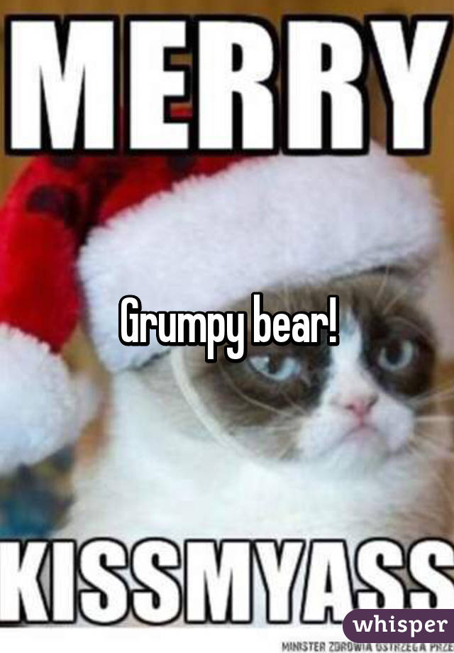 Grumpy bear!