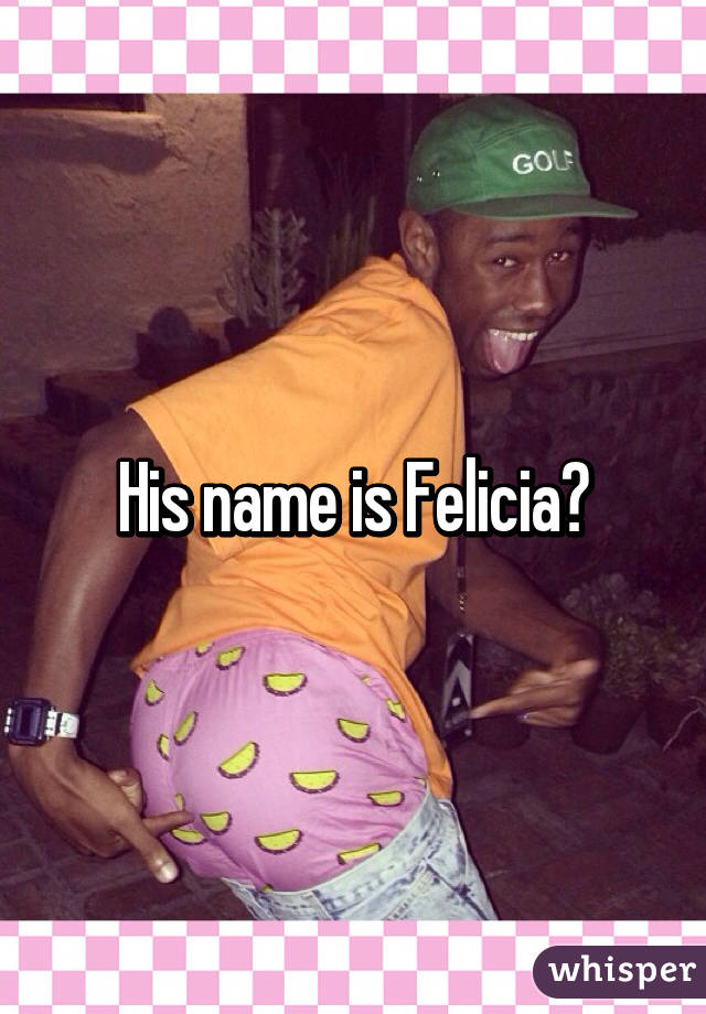 His name is Felicia?