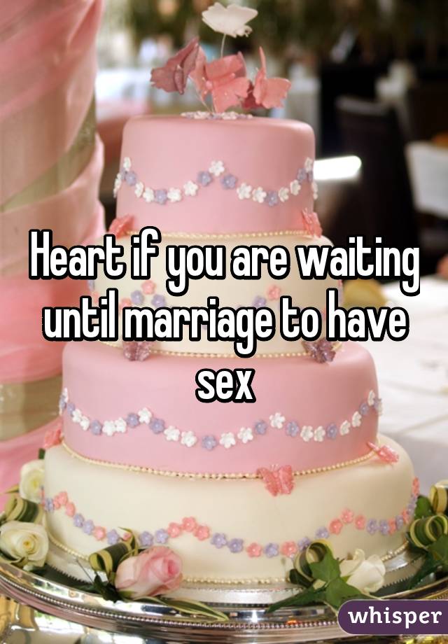 Heart if you are waiting until marriage to have sex