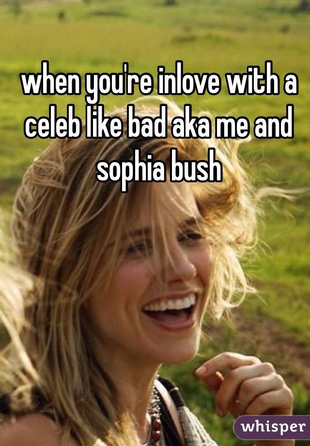 when you're inlove with a celeb like bad aka me and sophia bush