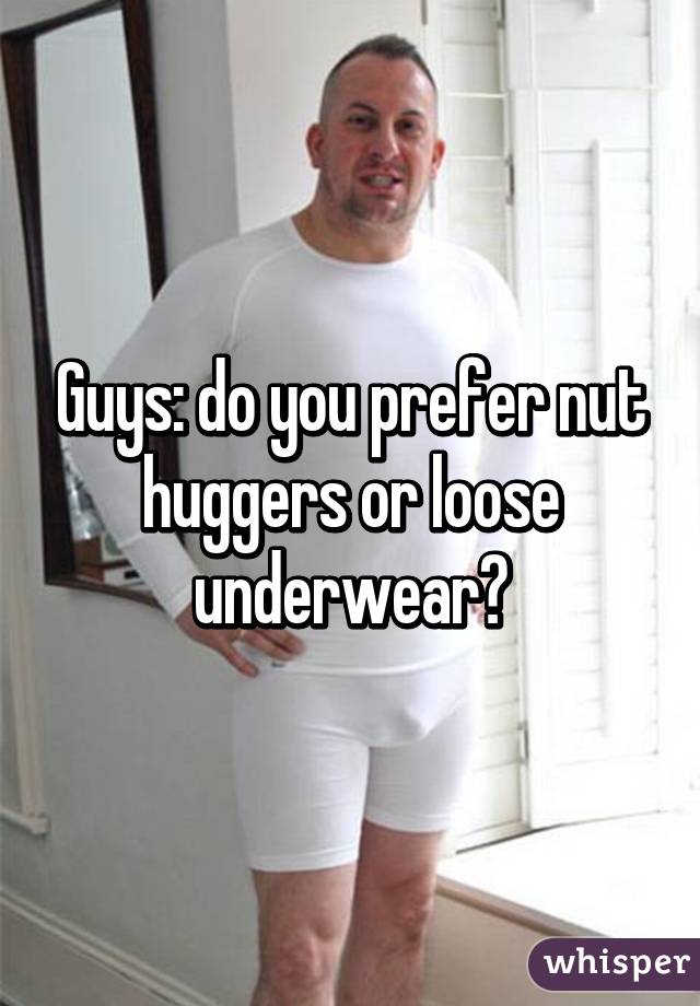 Guys: do you prefer nut huggers or loose underwear?