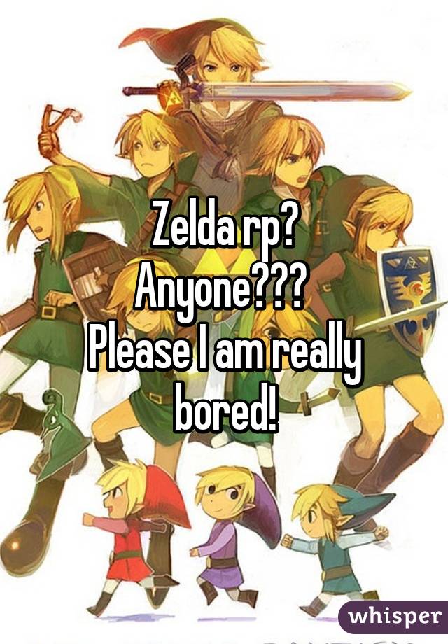 Zelda rp?
Anyone??? 
Please I am really bored!