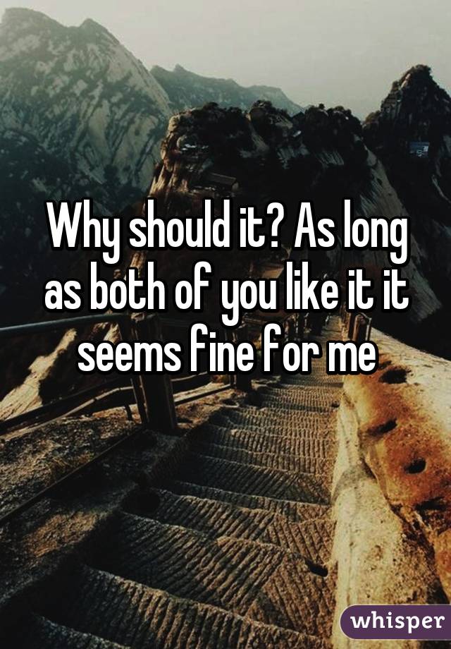 Why should it? As long as both of you like it it seems fine for me
