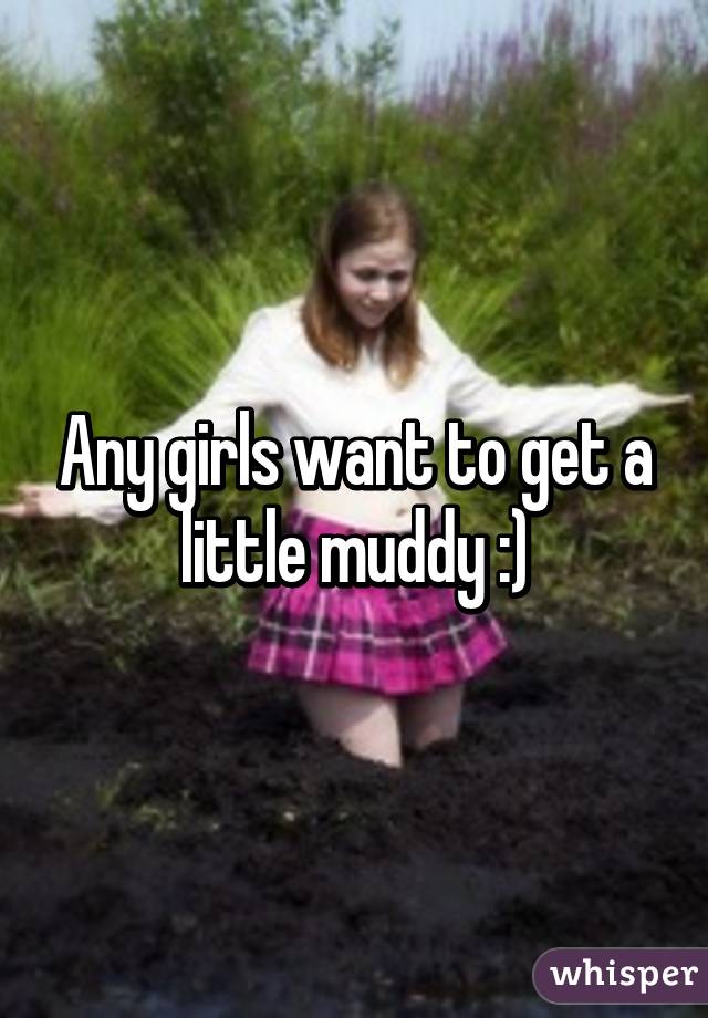 Any girls want to get a little muddy :)