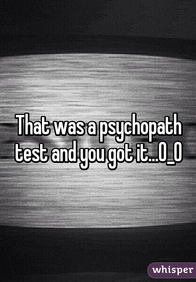 That was a psychopath test and you got it...0_0