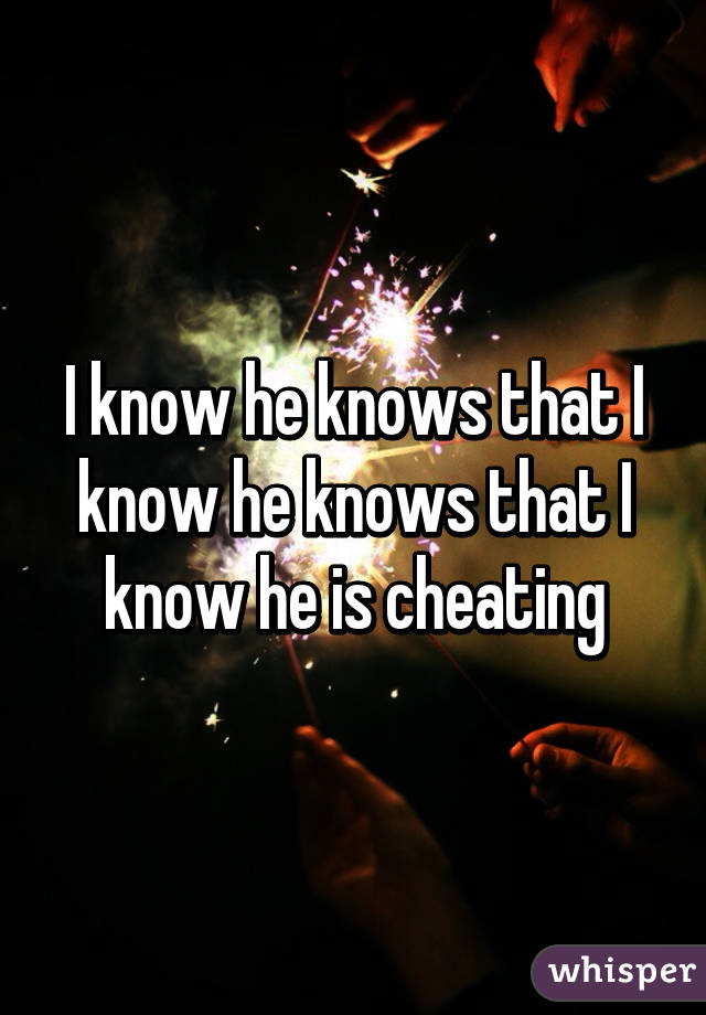 I know he knows that I know he knows that I know he is cheating