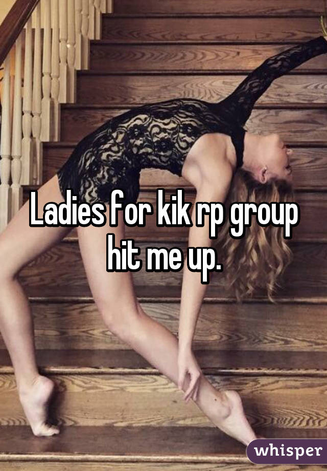 Ladies for kik rp group hit me up.