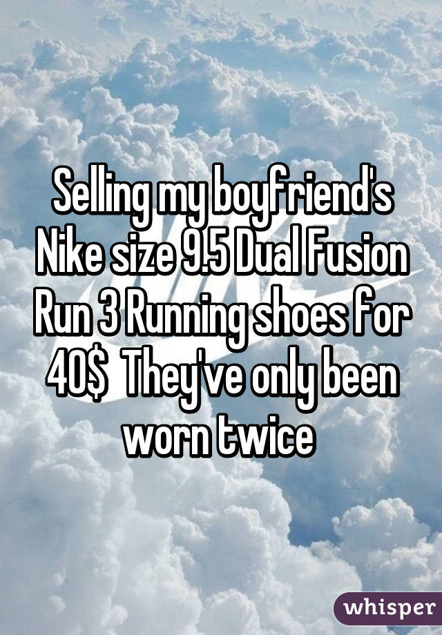 Selling my boyfriend's Nike size 9.5 Dual Fusion Run 3 Running shoes for 40$  They've only been worn twice 