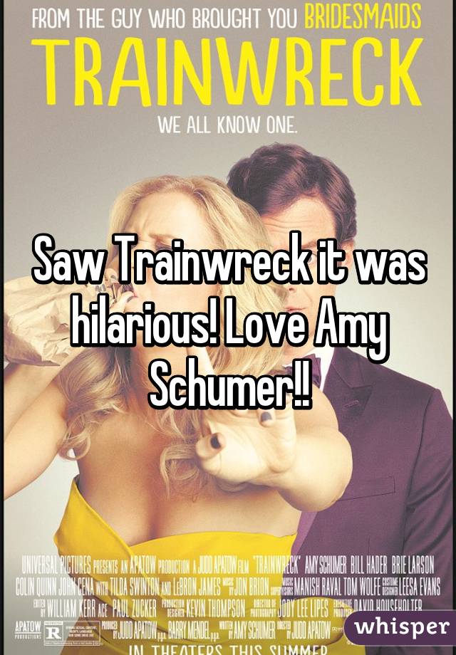 Saw Trainwreck it was hilarious! Love Amy Schumer!!