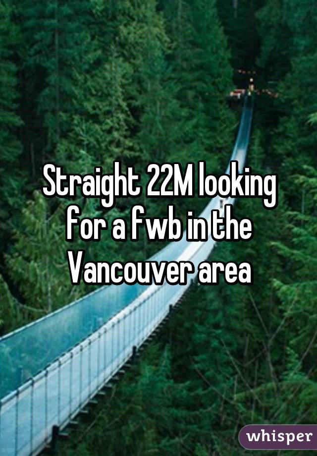 Straight 22M looking for a fwb in the Vancouver area