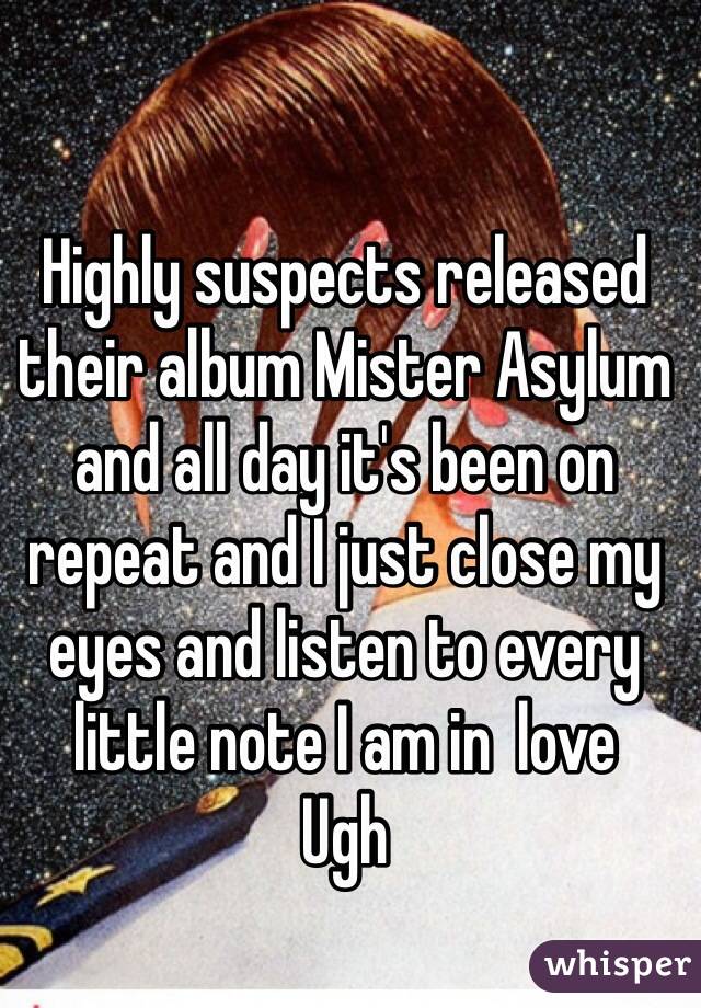 Highly suspects released their album Mister Asylum and all day it's been on repeat and I just close my eyes and listen to every little note I am in  love 
Ugh 