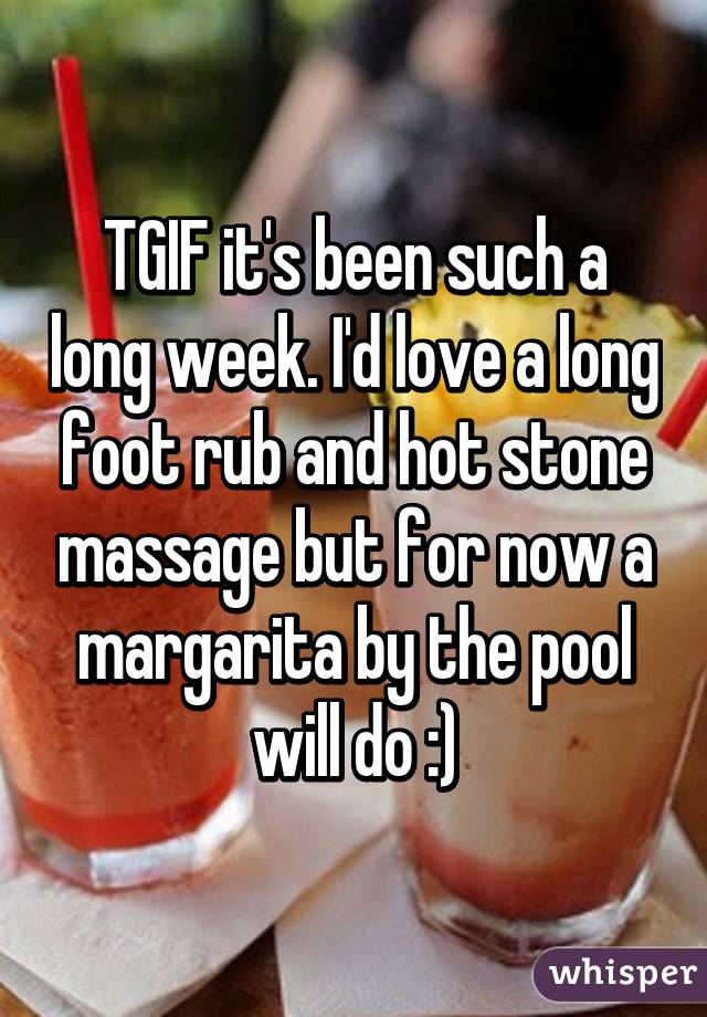 TGIF it's been such a long week. I'd love a long foot rub and hot stone massage but for now a margarita by the pool will do :)