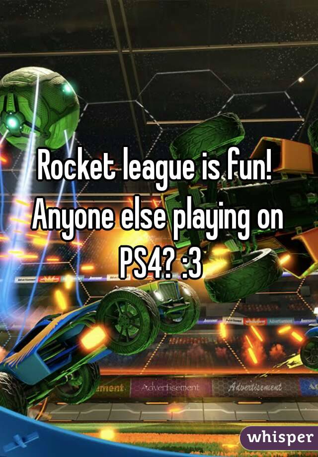 Rocket league is fun! 
Anyone else playing on PS4? :3